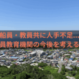 船員・教員共に人手不足...。船員教育機関の今後を考える。