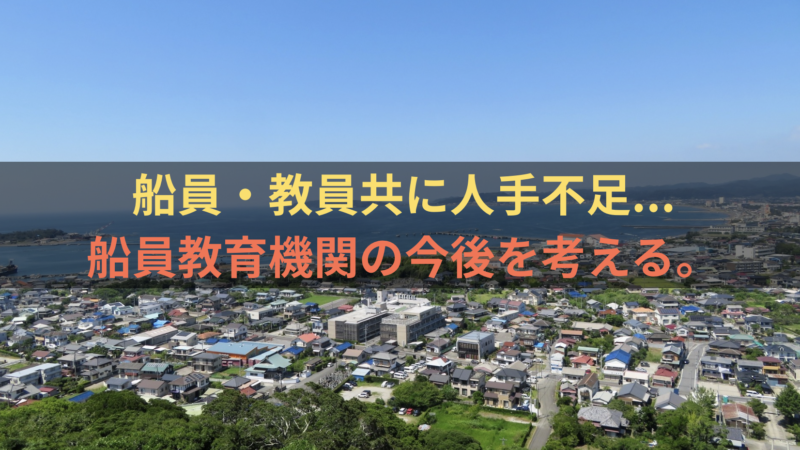 船員・教員共に人手不足…。船員教育機関の今後を考える。