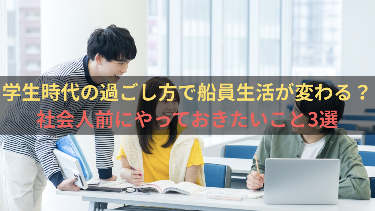 学生時代の過ごし方で船員生活が変わる？社会人前にやっておきたいこと3選